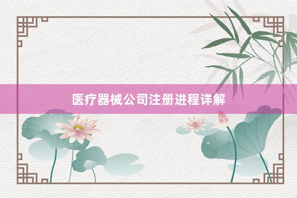 医疗器械公司注册进程详解